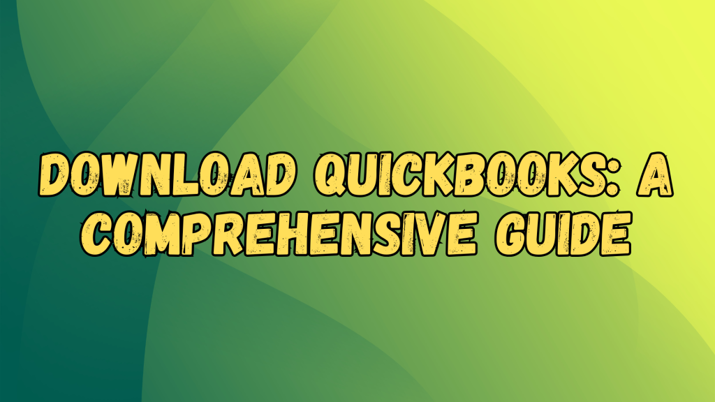 Download QuickBooks: A Comprehensive Guide